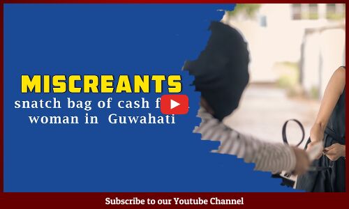 Miscreants snatch bag of cash from woman in Guwahati